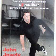 BOWLING - CUM SA VA INSUSITI TEHNICA EXECUTIILOR PENTRU A REALIZA UN SCOR MAXIM de JOHN JOWDY , 2006