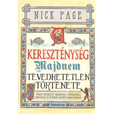 A kereszt&amp;eacute;nys&amp;eacute;g majdnem t&amp;eacute;vedhetetlen t&amp;ouml;rt&amp;eacute;nete - Avagy k&amp;eacute;tezer &amp;eacute;v szentekkel, v&amp;eacute;tkezőkkel, idi&amp;oacute;t&amp;aacute;kkal &amp;eacute;s Istentől ihletett bajkeverőkkel - Nick Page foto