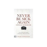 The Official Workbook for Never Be Sick Again: Access Supernatural Health Through Jesus' Resurrection Power