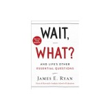 Wait, What?: And Life's Other Essential Questions
