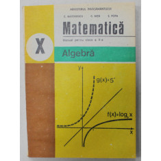 MATEMATICA , MANUAL PENTRU CLASA A - X-A , ALGEBRA , de C. NASTASESCU ..S.POPA , 1995