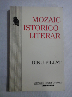 MOZAIC ISTORICO-LITERAR - Dinu PILLAT foto