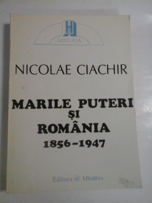 MARILE PUTERI SI ROMANIA 1856-1947 - NICOLAE CIACHIR foto