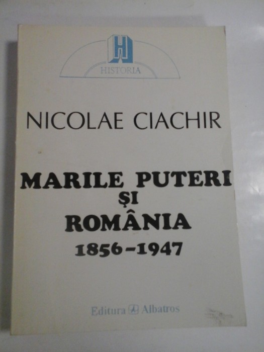 MARILE PUTERI SI ROMANIA 1856-1947 - NICOLAE CIACHIR