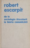 De la sociologia literaturii la teoria comunicarii - Robert Escarpit (putin uzata)