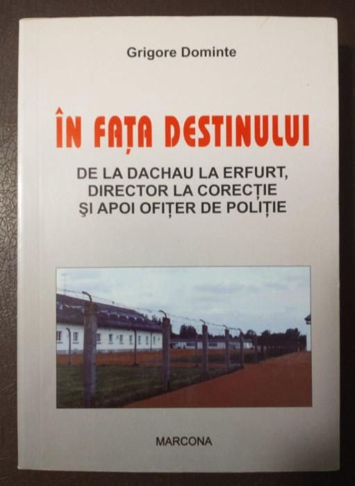 Grigore Dominte - &Icirc;n fața destinului: de la Dachau și Erfurt... (ed. II)