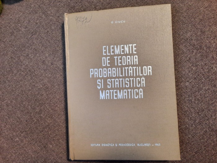 G CIUCU Elemente de teoria probabilitatilor si statistica matematica