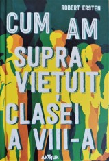 Cum am supravietuit clasei a VIII-a - Robert Ersten foto