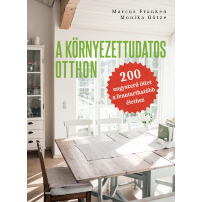 A k&ouml;rnyezettudatos otthon - 200 nagyszerű &ouml;tlet a fenntarthat&oacute;bb &eacute;lethez - Marcus Franken