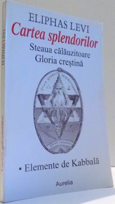 CARTEA SPLENDORILOR , STEAUA CALAUZITOARE , GLORIA CRESTINA de ELIPHAS LEVI foto