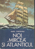 Cumpara ieftin Noi, Mircea Si Atlanticul - Radu Theodoru