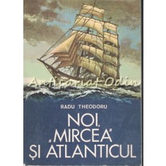 Noi, Mircea Si Atlanticul - Radu Theodoru
