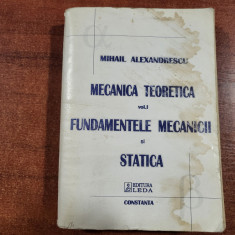 Mecanica teoretica vol.1 Fundamentele mecanicii si statica de M.Alexandrescu