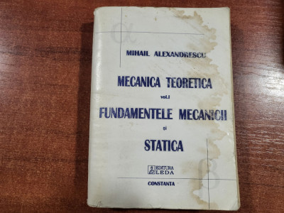 Mecanica teoretica vol.1 Fundamentele mecanicii si statica de M.Alexandrescu foto