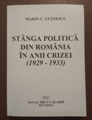 Marin C. Stănescu - St&amp;acirc;nga politică din Rom&amp;acirc;nia &amp;icirc;n anii crizei: 1929-1933 foto