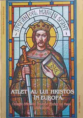 ATLET AL LUI HRISTOS IN EUROPA. OMAGIU SFANTULUI VOIEVOD STEFAN CEL MARE 1504-2004-COLECTIV-225136 foto