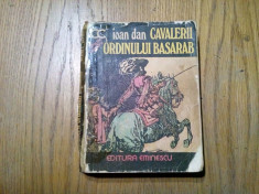 CAVALERII ORDINULUI BASARAB - Ioan Dan - 1977, 447 p. foto