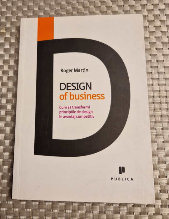 Design of business cum sa transformi principiile de design in avantaj R. Martin