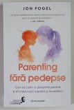 PARENTING FARA PEDEPSE , CUM SA CULTIVI O DISCIPLINA POZITIVA SI SA CRESTI COPII CAPABILI SI INCREZATORI de JON FOGEL , 2026