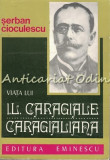 Cumpara ieftin Viata Lui I. L. Caragiale. Caragialiana - Serban Cioculescu