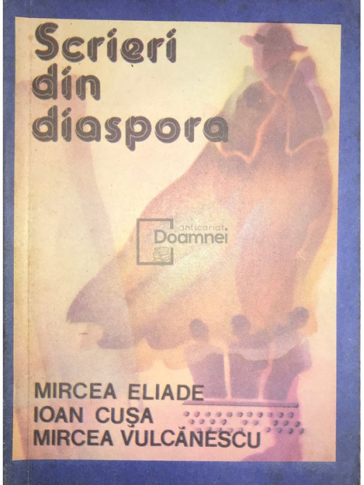 Nicolae Cușa (ed.) - Scrieri din diaspora - Mircea Vulcănescu, Mircea Eliade, Ioan Cușa (editia 1991)