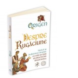 Despre Rugaciune. Tratat si indrumar despre ce este si cum sa practicam rugaciunea - Origen, Mihai Valentin Vladimirescu