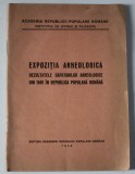 EXPOZITIA ARHEOLOGICA , REZULTATELE SAPATURILOR ARHEOLOGICE DIN 1949 IN REPUBLICA POPULARA ROMANA , APARUTA 1949