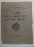 L &#039;ART PREHISTORIQUE EN ROUMANIE par VLADIMIR DUMITRESCU , 1937 , SUBLINIERI CU CREIONUL *