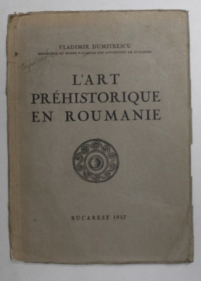 L &amp;#039;ART PREHISTORIQUE EN ROUMANIE par VLADIMIR DUMITRESCU , 1937 , SUBLINIERI CU CREIONUL * foto
