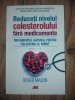 Reduceti nivelul colesterolului fara medicamente- Roger Mason