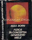 Fizica In Conceptia Generatiei Mele - Max Born