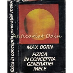 Fizica In Conceptia Generatiei Mele - Max Born