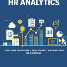 The Practical Guide to HR Analytics: Using Data to Inform, Transform, and Empower HR Decisions