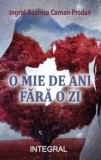 O mie de ani fara o zi/Ingrid Beatrice Coman-Prodan