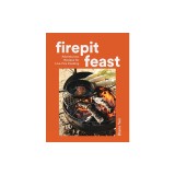 Firepit Feasts: Adventurous Recipes for Live-Fire Cooking