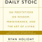 The Daily Stoic 366 Meditations on Wisdom, Perseverance, and the Art of Living: Featuring new translations of Seneca, Epictetus, and Marcus Aurelius