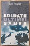 (C539) ION ARAMA - SOLDATII ULTIMEI SANSE - ROMAN DE RAZBOI