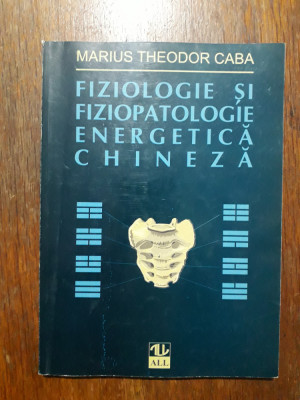 Fiziologie si fiziopatologie energetica chineza - Teodor Caba / R6P4S foto