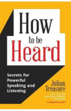 How to be Heard: Secrets for Powerful Speaking and Listening - Julian Treasure