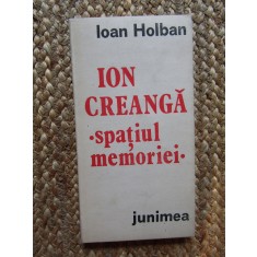 Ioan Holban &ndash; Ion Creanga spatiul memoriei