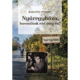 Ny&aacute;regyh&aacute;za, hasonl&iacute;tok r&aacute;d m&eacute;g &eacute;n? - Eml&eacute;kid&eacute;z&eacute;s ap&aacute;mmal &eacute;s fiammal - Baranyi Ferenc