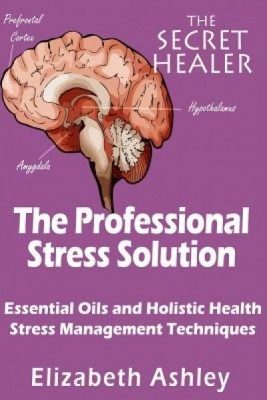 The Professional Stress Solutution: Essential Oils and Holistic Health Stress Management Techniques foto