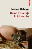Sa ne fie la toti la fel de rau - Adrian Schiop