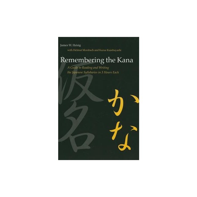 Remembering the Kana: A Guide to Reading and Writing the Japanese Syllabaries in 3 Hours Each