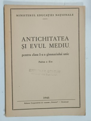 ANTICHITATEA SI EVUL MEDIU PENTRU CLASA I -A A GIMNAZIULUI UNIC , PARTEA A - II -A , 1945 foto