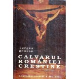 Sergiu Grossu - Calvarul Romaniei crestine - 122376