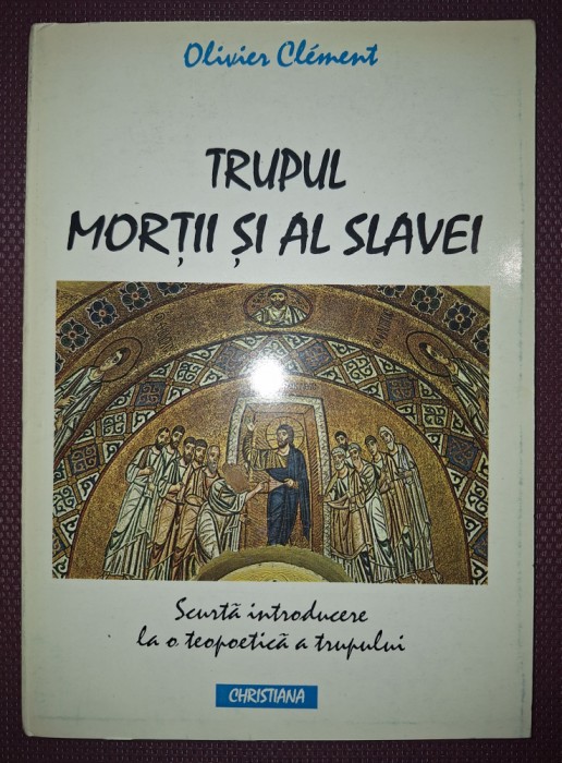 OLIVIER CLEMENT - TRUPUL MORTII SI AL SLAVEI