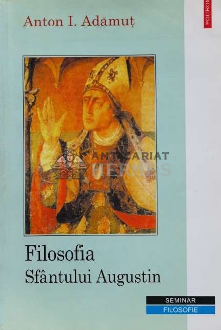 Filosofia Sfantului Augustin - 2001 - Anton I. Adamut (C159)