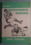 Montevideotol Madridig - Labdarugo vilagbajnoksagok - Aros Karoly