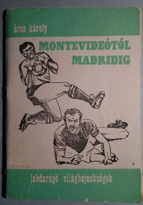 Montevideotol Madridig - Labdarugo vilagbajnoksagok - Aros Karoly